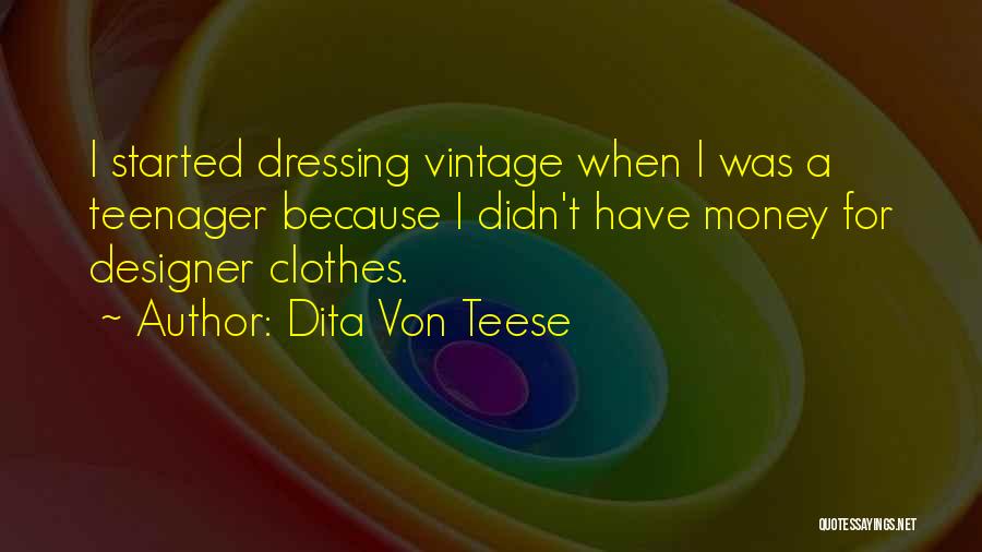 Dita Von Teese Quotes: I Started Dressing Vintage When I Was A Teenager Because I Didn't Have Money For Designer Clothes.