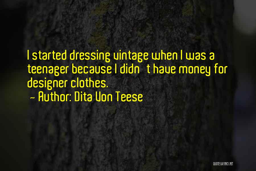 Dita Von Teese Quotes: I Started Dressing Vintage When I Was A Teenager Because I Didn't Have Money For Designer Clothes.