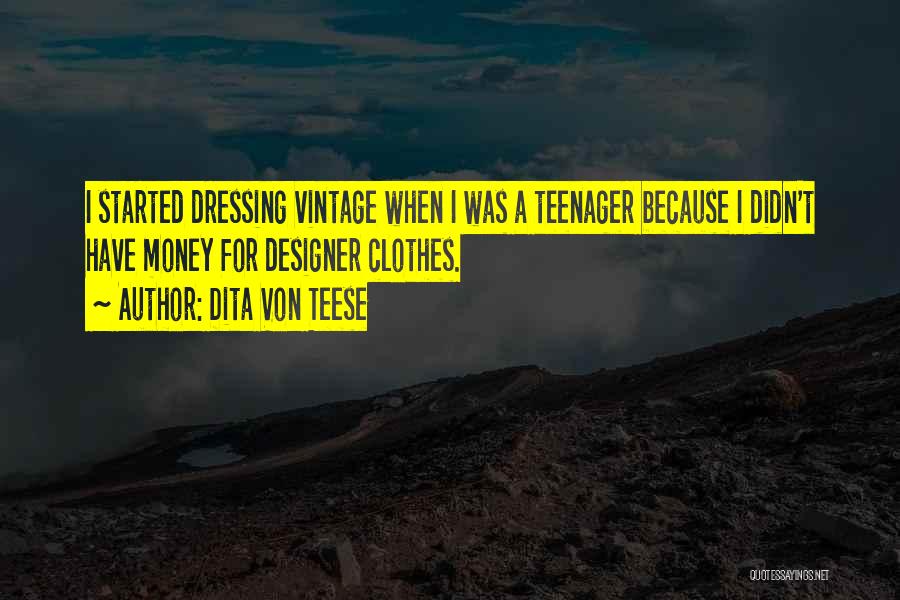 Dita Von Teese Quotes: I Started Dressing Vintage When I Was A Teenager Because I Didn't Have Money For Designer Clothes.