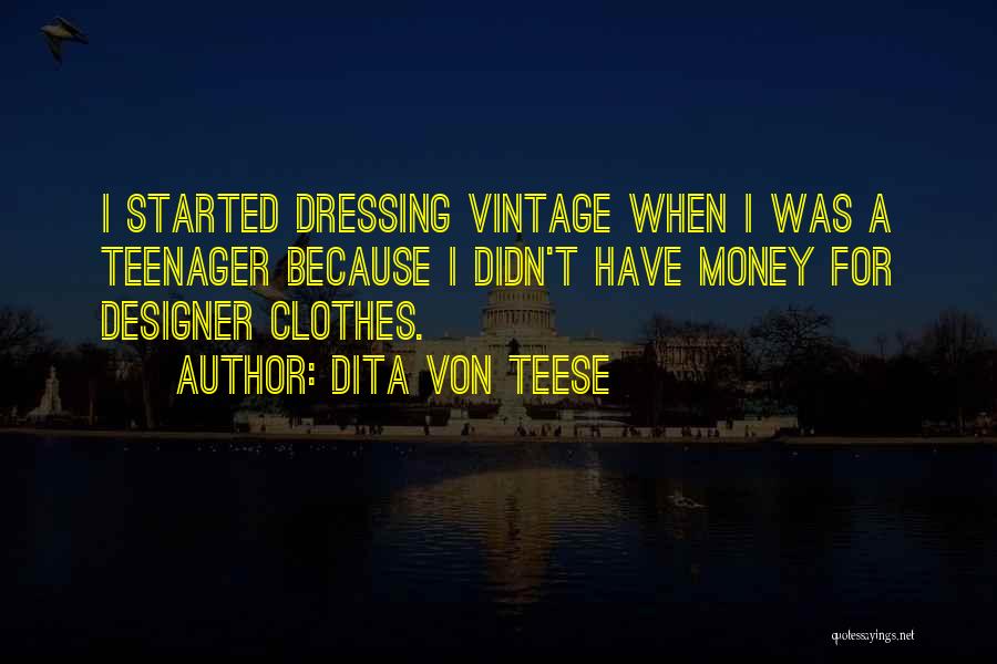 Dita Von Teese Quotes: I Started Dressing Vintage When I Was A Teenager Because I Didn't Have Money For Designer Clothes.