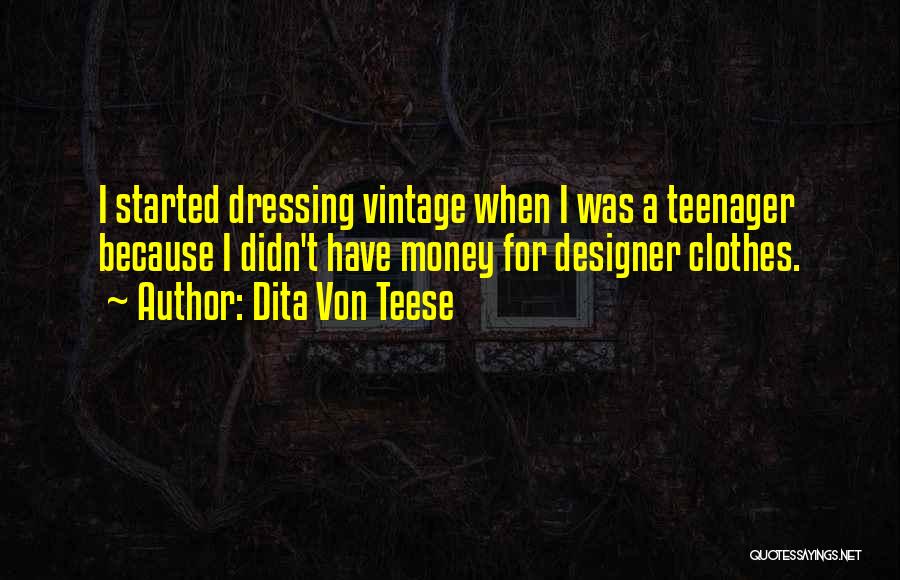 Dita Von Teese Quotes: I Started Dressing Vintage When I Was A Teenager Because I Didn't Have Money For Designer Clothes.