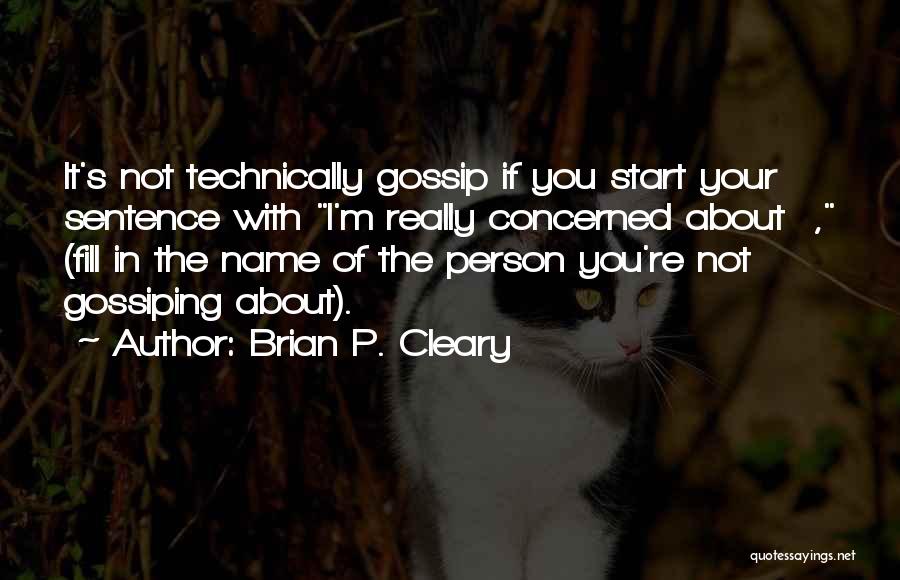 Brian P. Cleary Quotes: It's Not Technically Gossip If You Start Your Sentence With I'm Really Concerned About , (fill In The Name Of