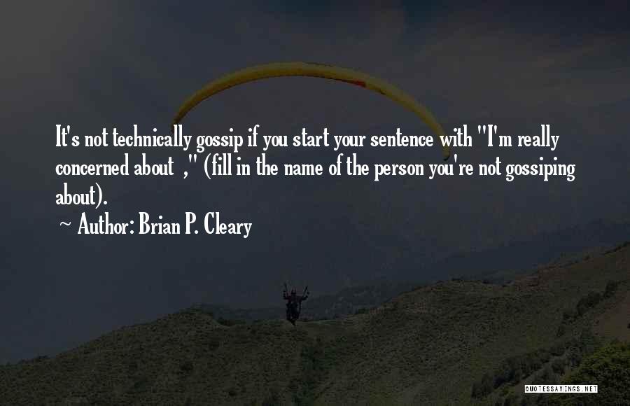 Brian P. Cleary Quotes: It's Not Technically Gossip If You Start Your Sentence With I'm Really Concerned About , (fill In The Name Of