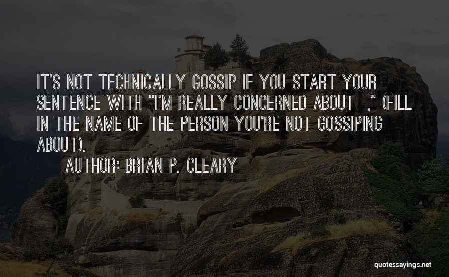 Brian P. Cleary Quotes: It's Not Technically Gossip If You Start Your Sentence With I'm Really Concerned About , (fill In The Name Of