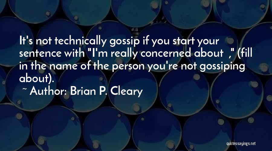 Brian P. Cleary Quotes: It's Not Technically Gossip If You Start Your Sentence With I'm Really Concerned About , (fill In The Name Of