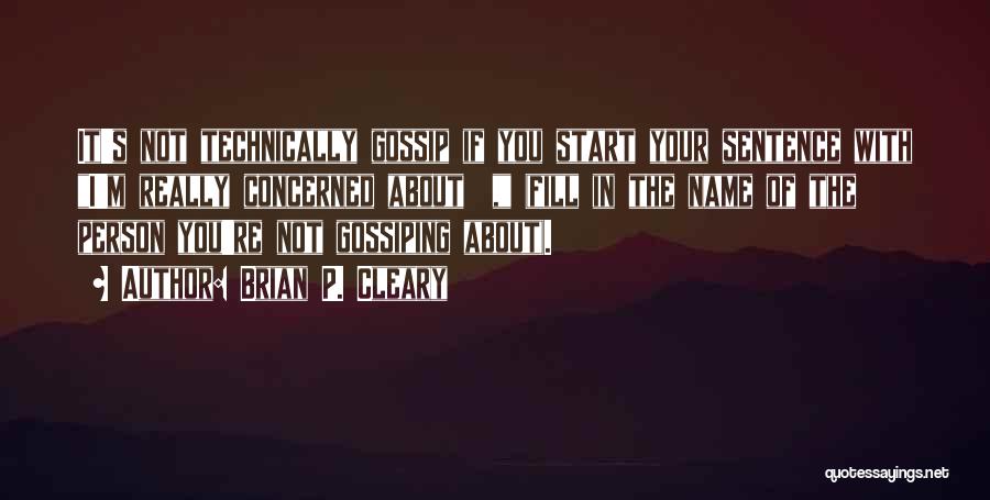 Brian P. Cleary Quotes: It's Not Technically Gossip If You Start Your Sentence With I'm Really Concerned About , (fill In The Name Of