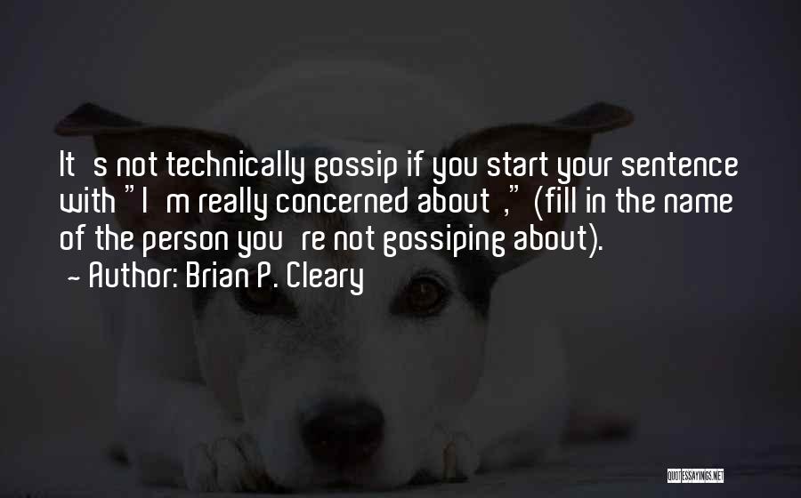 Brian P. Cleary Quotes: It's Not Technically Gossip If You Start Your Sentence With I'm Really Concerned About , (fill In The Name Of