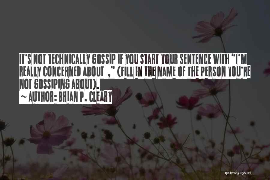 Brian P. Cleary Quotes: It's Not Technically Gossip If You Start Your Sentence With I'm Really Concerned About , (fill In The Name Of