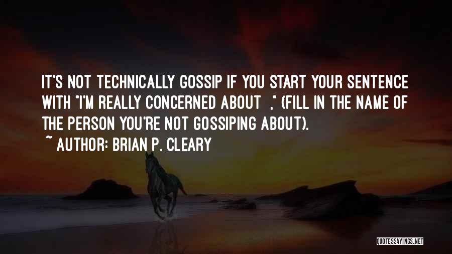 Brian P. Cleary Quotes: It's Not Technically Gossip If You Start Your Sentence With I'm Really Concerned About , (fill In The Name Of