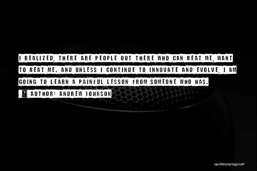 Andrew Johnson Quotes: I Realized, There Are People Out There Who Can Beat Me, Want To Beat Me. And Unless I Continue To