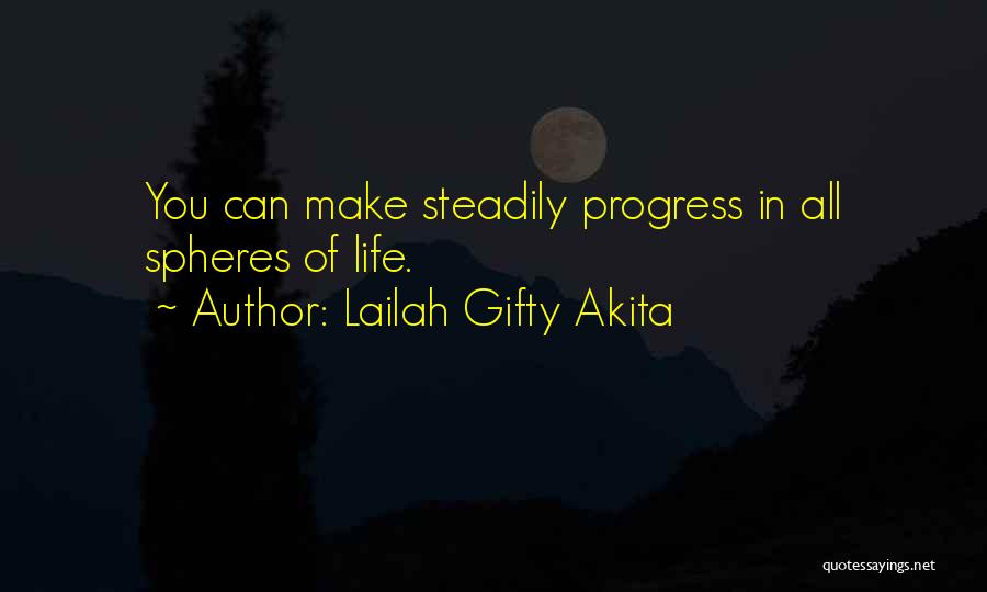 Lailah Gifty Akita Quotes: You Can Make Steadily Progress In All Spheres Of Life.