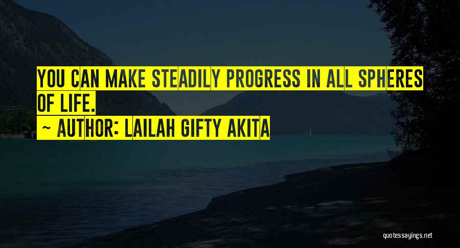 Lailah Gifty Akita Quotes: You Can Make Steadily Progress In All Spheres Of Life.