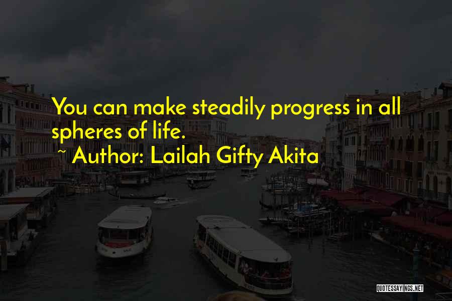 Lailah Gifty Akita Quotes: You Can Make Steadily Progress In All Spheres Of Life.