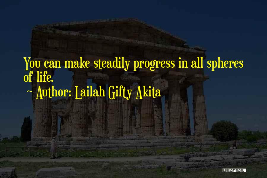 Lailah Gifty Akita Quotes: You Can Make Steadily Progress In All Spheres Of Life.