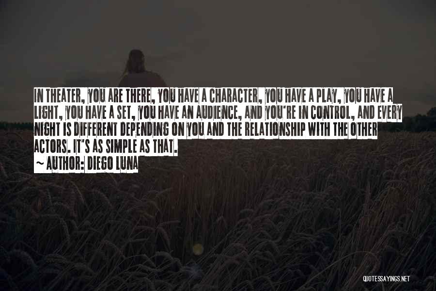 Diego Luna Quotes: In Theater, You Are There, You Have A Character, You Have A Play, You Have A Light, You Have A