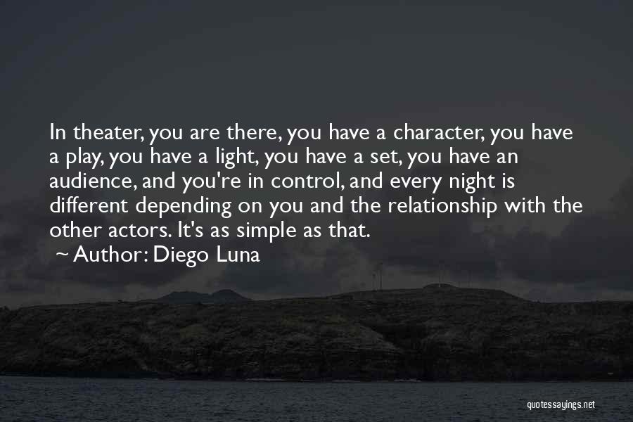 Diego Luna Quotes: In Theater, You Are There, You Have A Character, You Have A Play, You Have A Light, You Have A