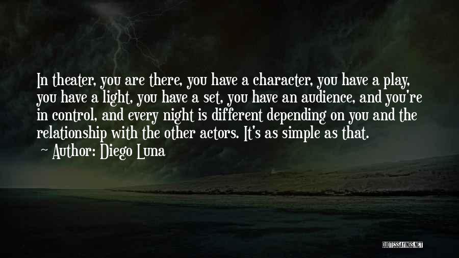 Diego Luna Quotes: In Theater, You Are There, You Have A Character, You Have A Play, You Have A Light, You Have A