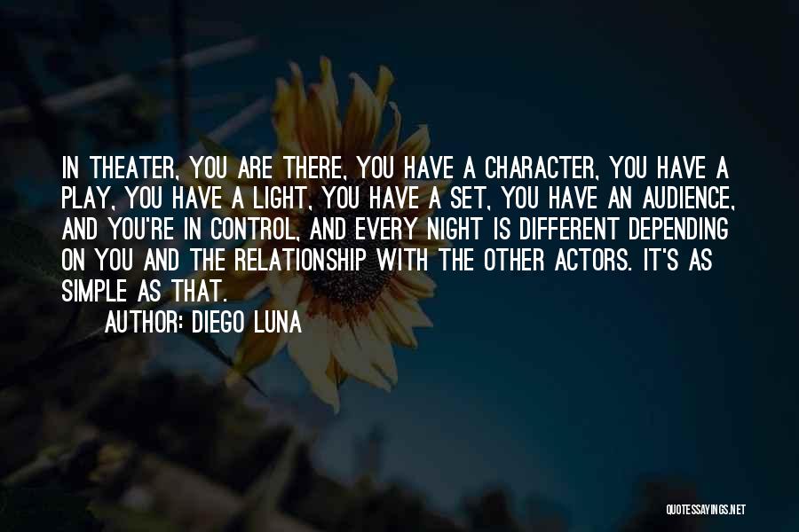 Diego Luna Quotes: In Theater, You Are There, You Have A Character, You Have A Play, You Have A Light, You Have A