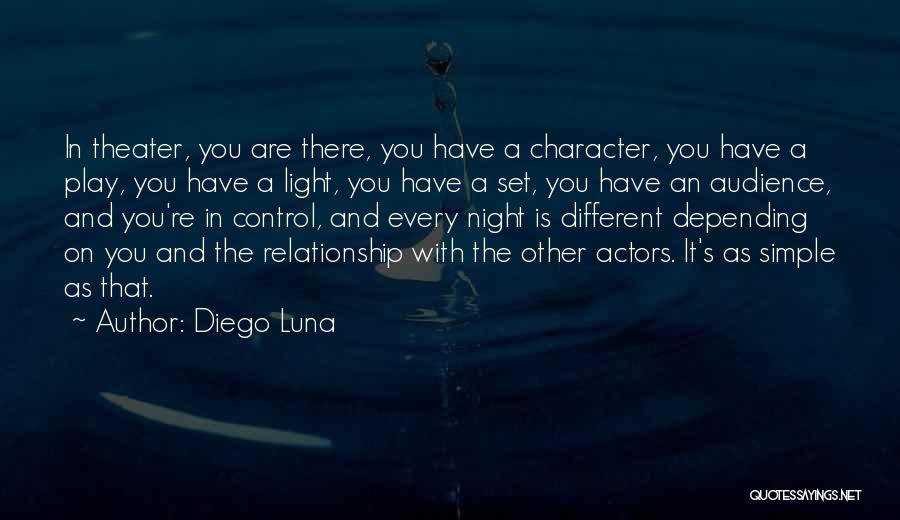 Diego Luna Quotes: In Theater, You Are There, You Have A Character, You Have A Play, You Have A Light, You Have A