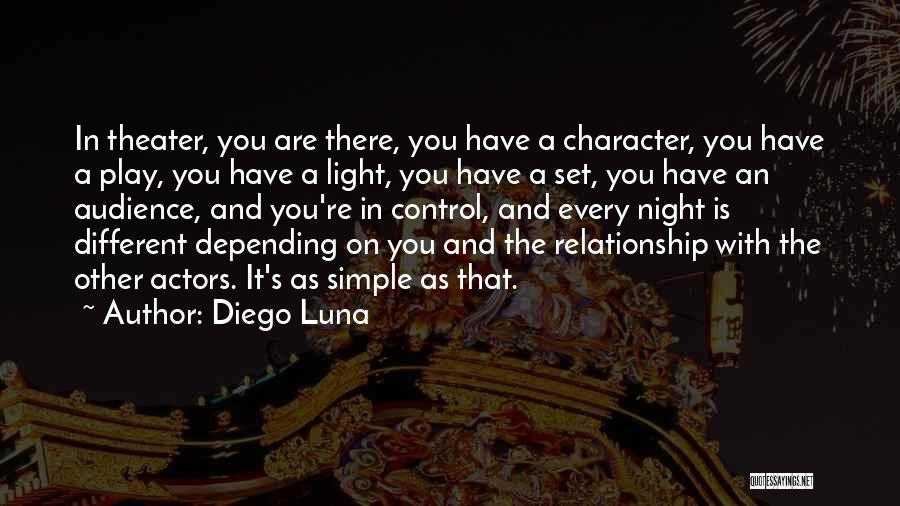 Diego Luna Quotes: In Theater, You Are There, You Have A Character, You Have A Play, You Have A Light, You Have A