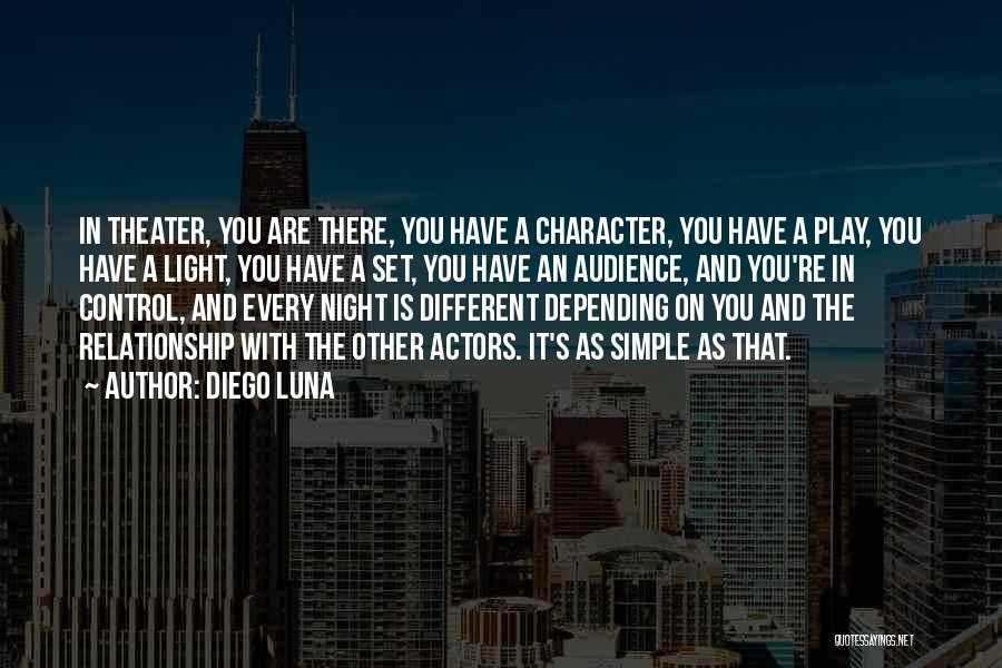 Diego Luna Quotes: In Theater, You Are There, You Have A Character, You Have A Play, You Have A Light, You Have A