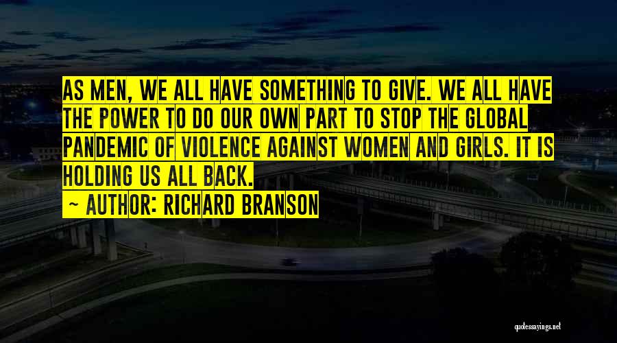 Richard Branson Quotes: As Men, We All Have Something To Give. We All Have The Power To Do Our Own Part To Stop