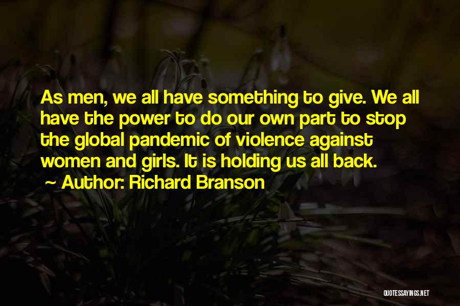 Richard Branson Quotes: As Men, We All Have Something To Give. We All Have The Power To Do Our Own Part To Stop