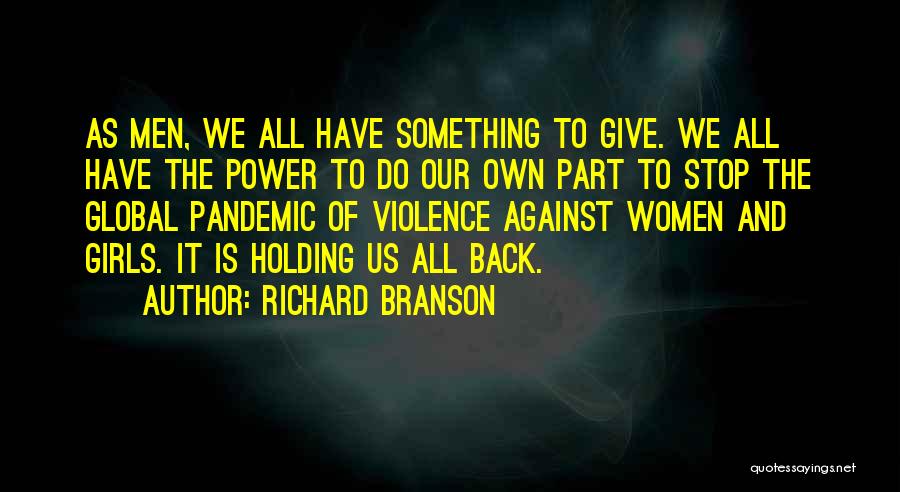 Richard Branson Quotes: As Men, We All Have Something To Give. We All Have The Power To Do Our Own Part To Stop