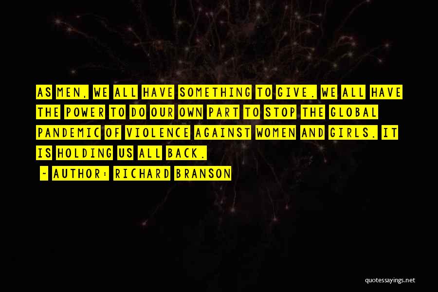 Richard Branson Quotes: As Men, We All Have Something To Give. We All Have The Power To Do Our Own Part To Stop