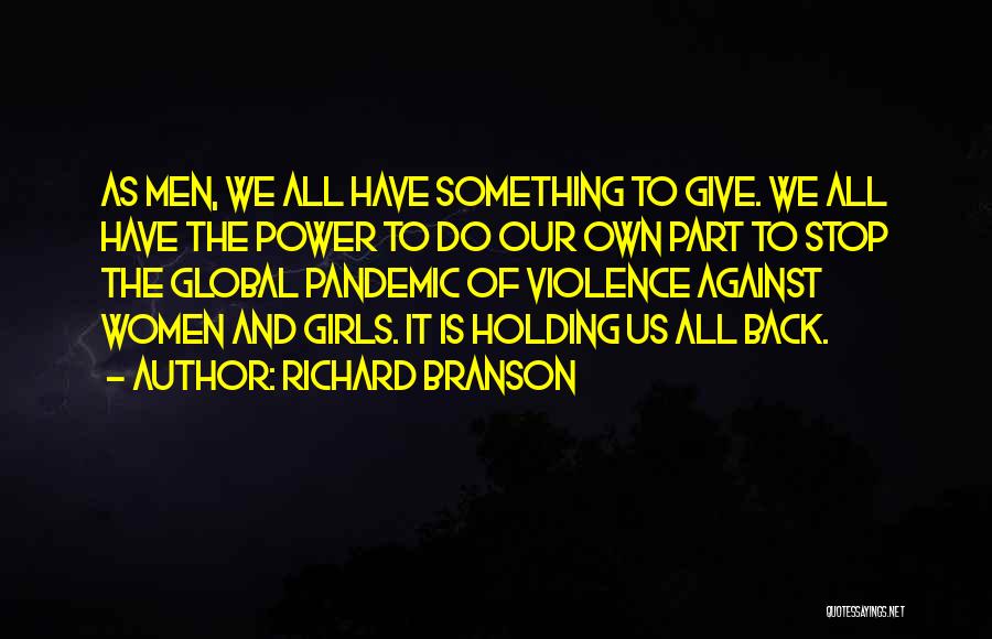 Richard Branson Quotes: As Men, We All Have Something To Give. We All Have The Power To Do Our Own Part To Stop