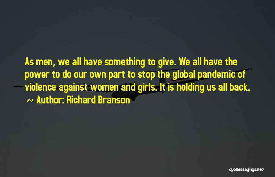 Richard Branson Quotes: As Men, We All Have Something To Give. We All Have The Power To Do Our Own Part To Stop