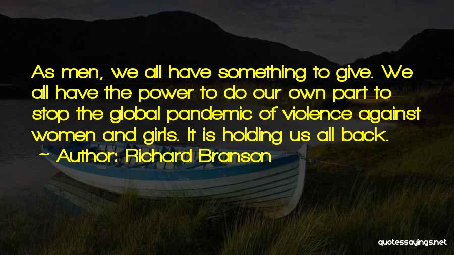 Richard Branson Quotes: As Men, We All Have Something To Give. We All Have The Power To Do Our Own Part To Stop