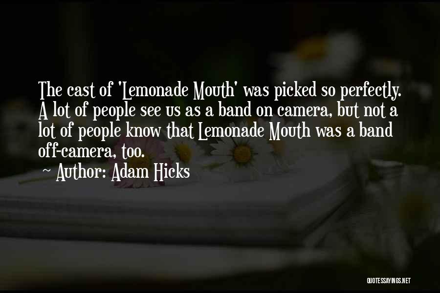 Adam Hicks Quotes: The Cast Of 'lemonade Mouth' Was Picked So Perfectly. A Lot Of People See Us As A Band On Camera,