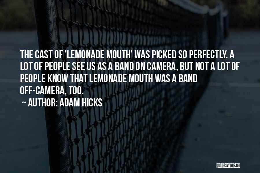 Adam Hicks Quotes: The Cast Of 'lemonade Mouth' Was Picked So Perfectly. A Lot Of People See Us As A Band On Camera,