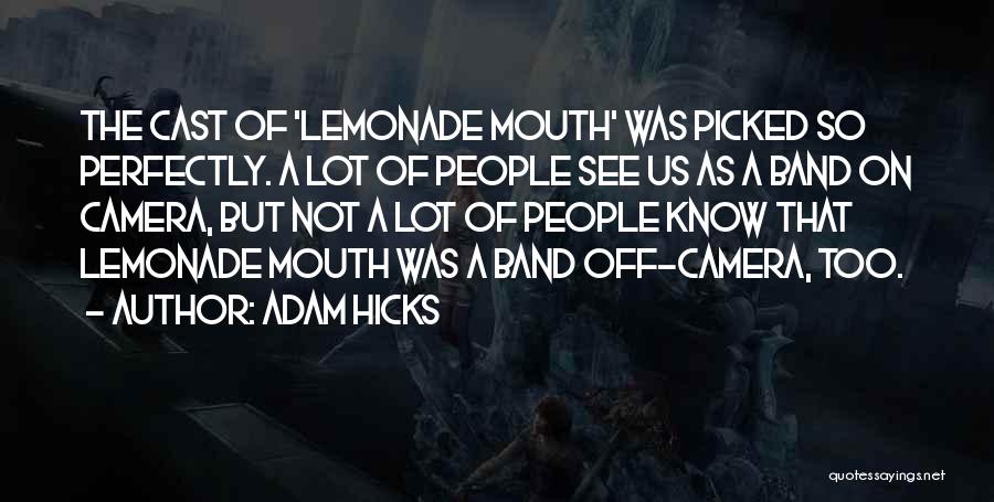 Adam Hicks Quotes: The Cast Of 'lemonade Mouth' Was Picked So Perfectly. A Lot Of People See Us As A Band On Camera,