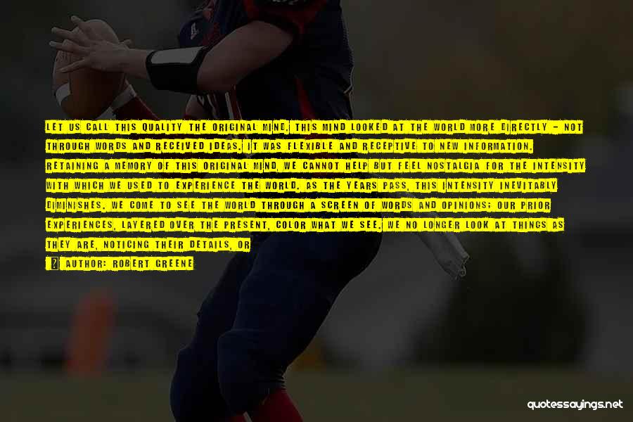 Robert Greene Quotes: Let Us Call This Quality The Original Mind. This Mind Looked At The World More Directly - Not Through Words