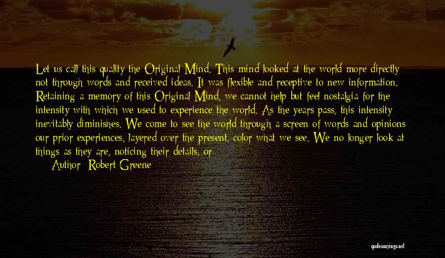 Robert Greene Quotes: Let Us Call This Quality The Original Mind. This Mind Looked At The World More Directly - Not Through Words