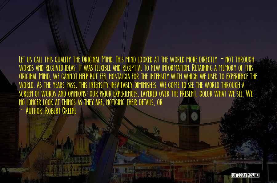 Robert Greene Quotes: Let Us Call This Quality The Original Mind. This Mind Looked At The World More Directly - Not Through Words