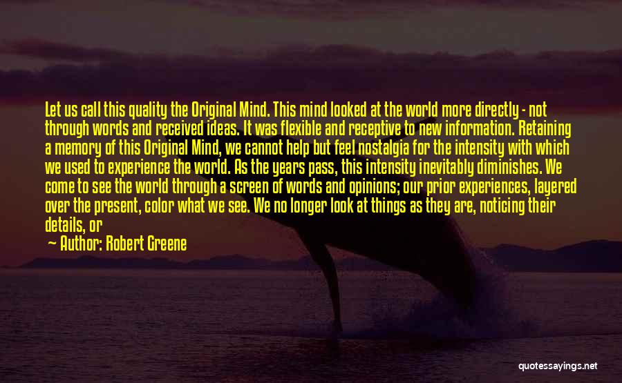 Robert Greene Quotes: Let Us Call This Quality The Original Mind. This Mind Looked At The World More Directly - Not Through Words