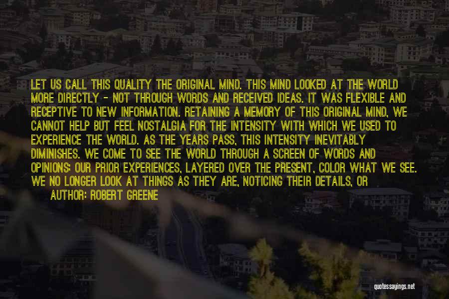 Robert Greene Quotes: Let Us Call This Quality The Original Mind. This Mind Looked At The World More Directly - Not Through Words