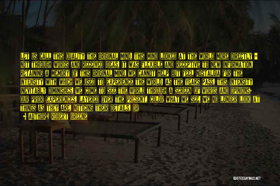 Robert Greene Quotes: Let Us Call This Quality The Original Mind. This Mind Looked At The World More Directly - Not Through Words