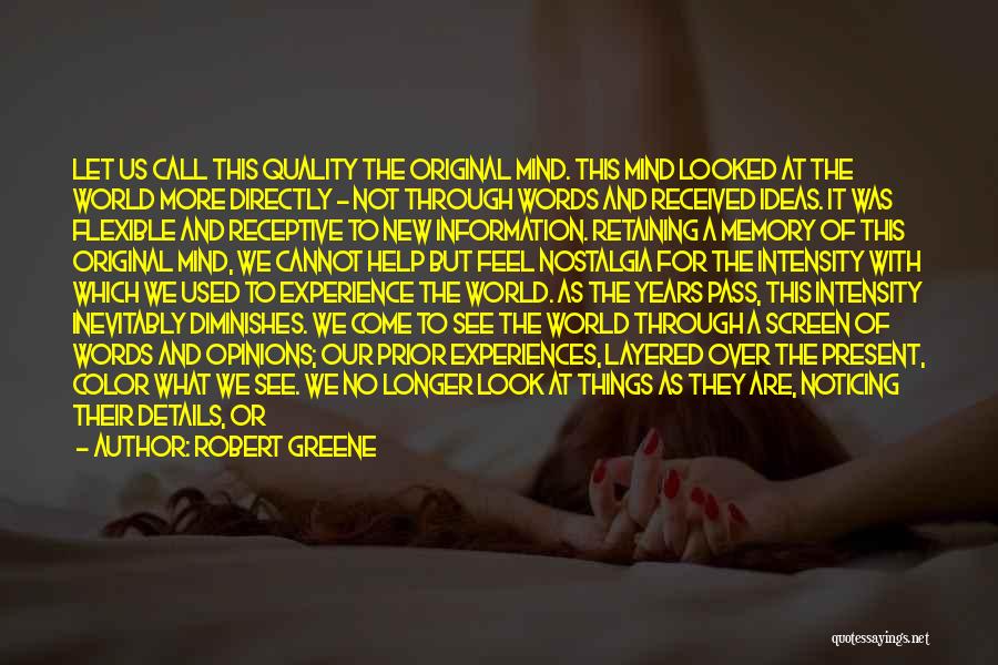 Robert Greene Quotes: Let Us Call This Quality The Original Mind. This Mind Looked At The World More Directly - Not Through Words