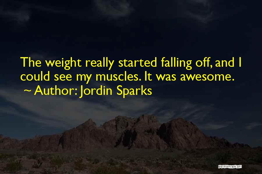 Jordin Sparks Quotes: The Weight Really Started Falling Off, And I Could See My Muscles. It Was Awesome.