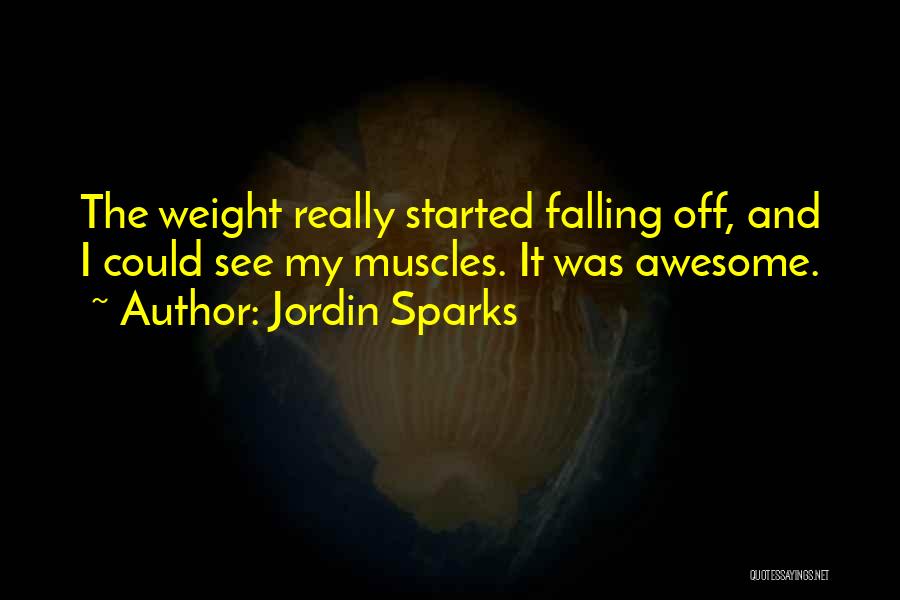 Jordin Sparks Quotes: The Weight Really Started Falling Off, And I Could See My Muscles. It Was Awesome.