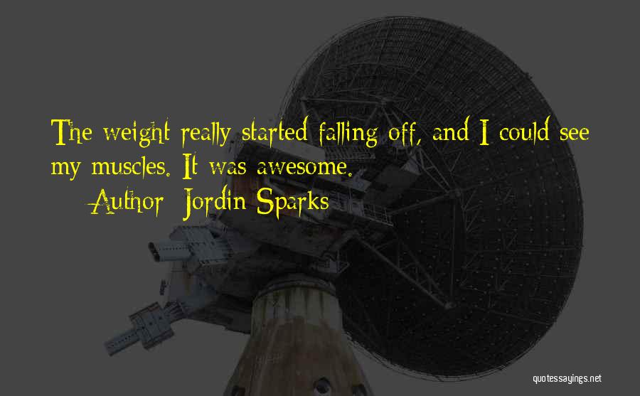 Jordin Sparks Quotes: The Weight Really Started Falling Off, And I Could See My Muscles. It Was Awesome.