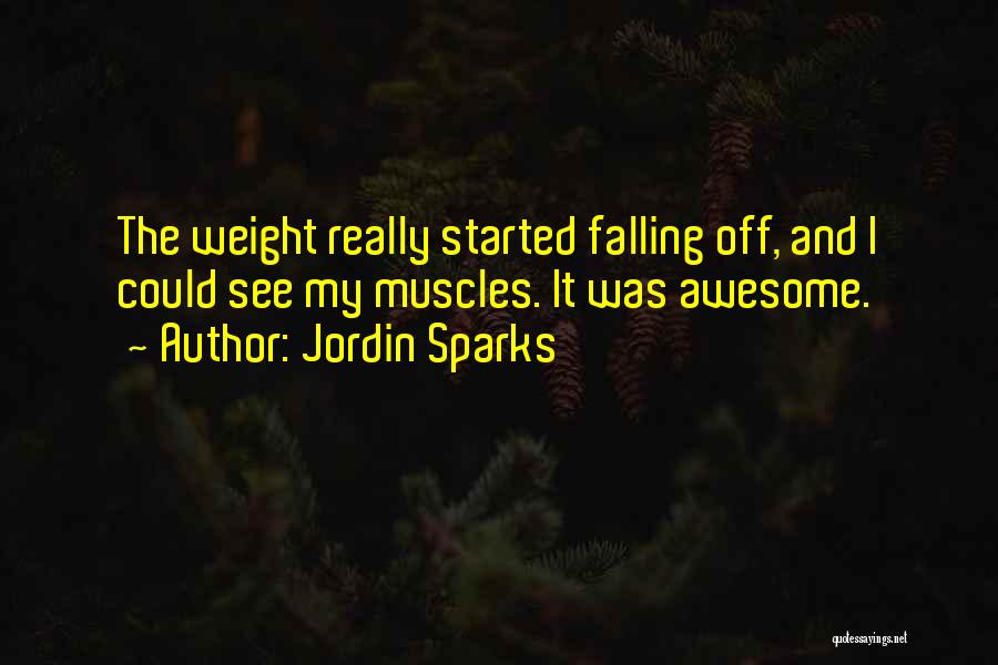 Jordin Sparks Quotes: The Weight Really Started Falling Off, And I Could See My Muscles. It Was Awesome.