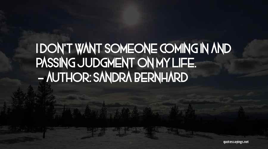 Sandra Bernhard Quotes: I Don't Want Someone Coming In And Passing Judgment On My Life.