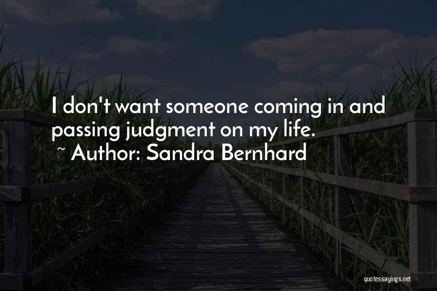 Sandra Bernhard Quotes: I Don't Want Someone Coming In And Passing Judgment On My Life.