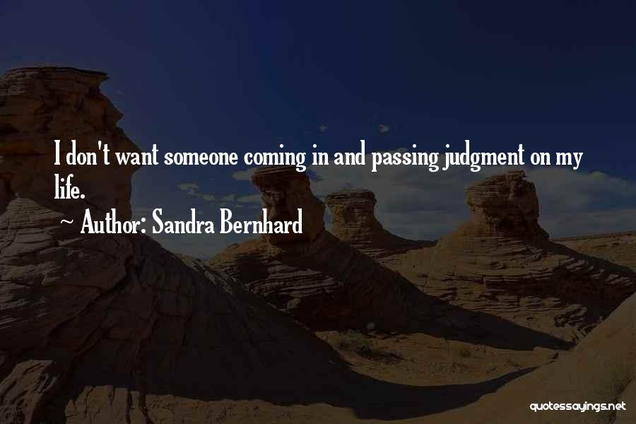 Sandra Bernhard Quotes: I Don't Want Someone Coming In And Passing Judgment On My Life.