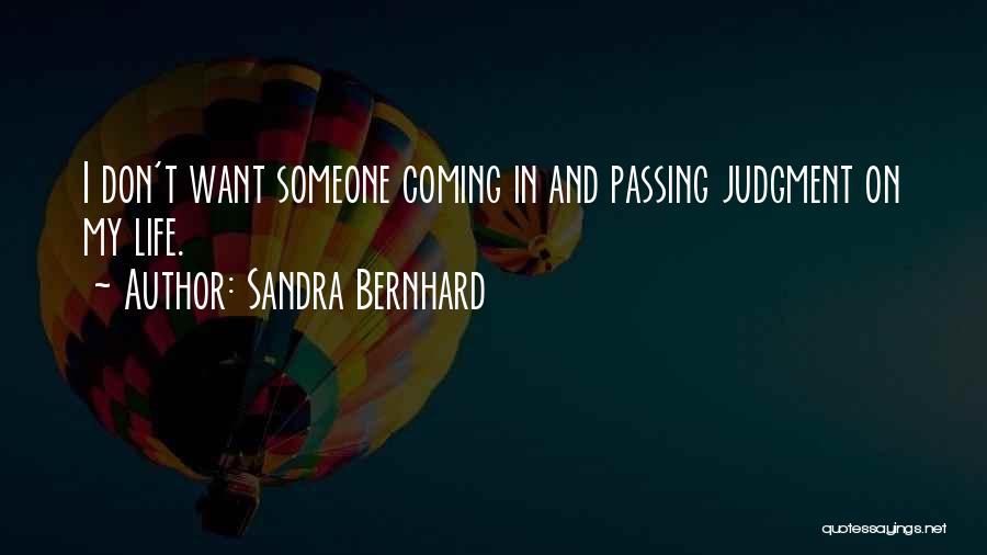 Sandra Bernhard Quotes: I Don't Want Someone Coming In And Passing Judgment On My Life.